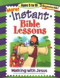 More Instant Bible Lessons: Walking With Jesus - Ages 5-10