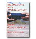 Bible Only Makes Christians Only And The Only Christians, The