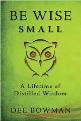 Be Wise Small: A Lifetime Of Distilled Wisdom