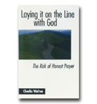 Laying It On The Line With God: The Risk Of Honest Prayer