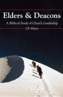 Elders & Deacons, A Biblical Study Of Church Leadership
