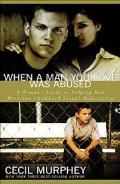 When A Man You Love Was Abused: A Womans Guide To Helping Him Overcome Childhood
